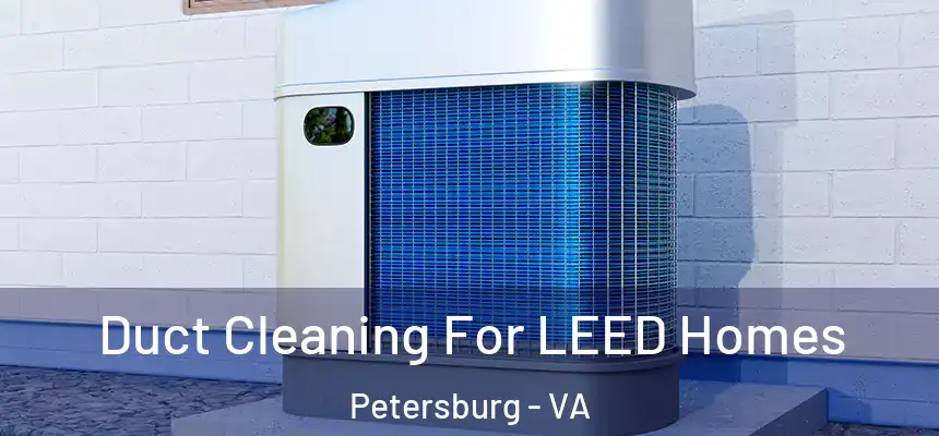  Duct Cleaning For LEED Homes Petersburg - VA